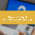 How I connect with on-screen heroes