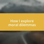 How I explore moral dilemmas