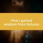 How I gained wisdom from failures