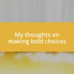 My thoughts on making bold choices