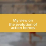 My view on the evolution of action heroes