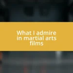 What I admire in martial arts films