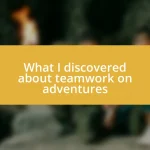 What I discovered about teamwork on adventures