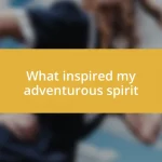 What inspired my adventurous spirit