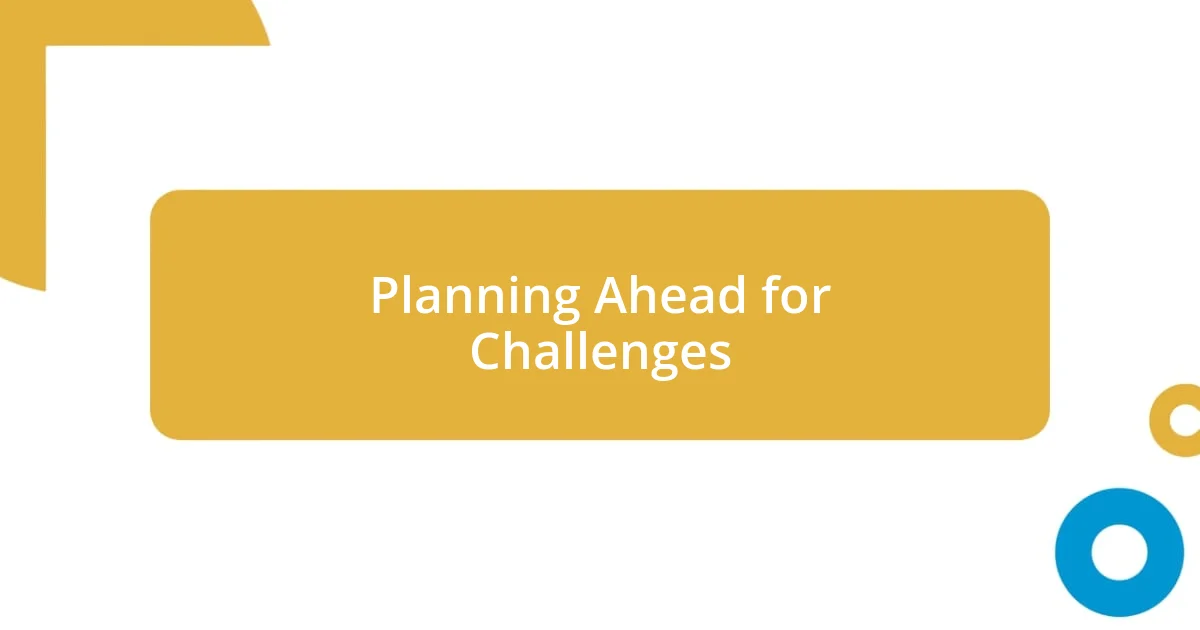 Planning Ahead for Challenges