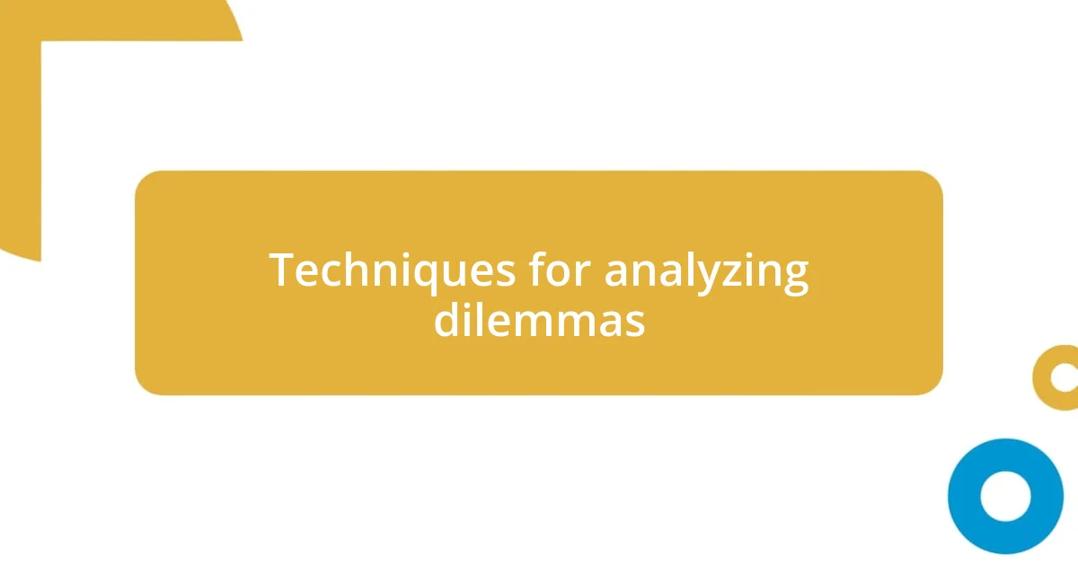 Techniques for analyzing dilemmas