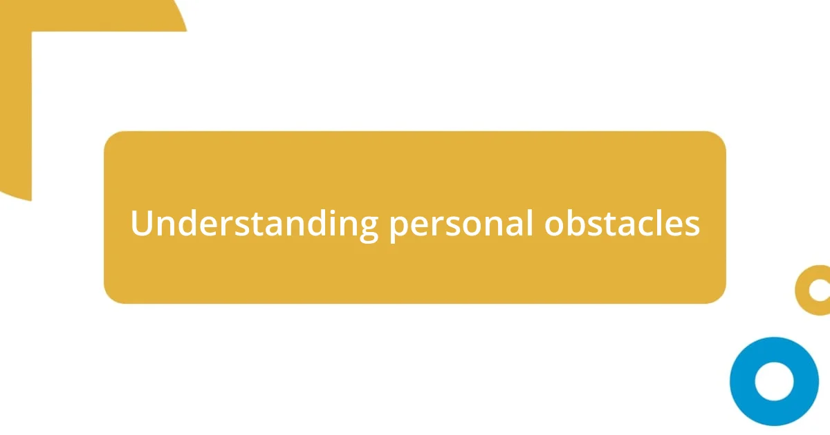 Understanding personal obstacles